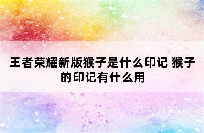 王者荣耀新版猴子是什么印记 猴子的印记有什么用